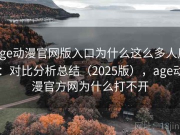 age动漫官网版入口为什么这么多人用：对比分析总结（2025版），age动漫官方网为什么打不开