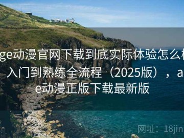 age动漫官网下载到底实际体验怎么样？入门到熟练全流程（2025版），age动漫正版下载最新版