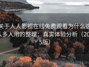 关于人人影视在线免费观看为什么这么多人用的整理：真实体验分析（2025版）