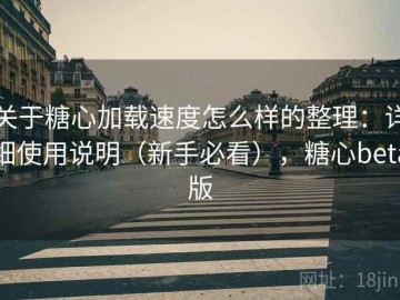 关于糖心加载速度怎么样的整理：详细使用说明（新手必看），糖心beta版