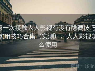 第一次接触人人影视有没有隐藏技巧？实用技巧合集（实测），人人影视怎么使用