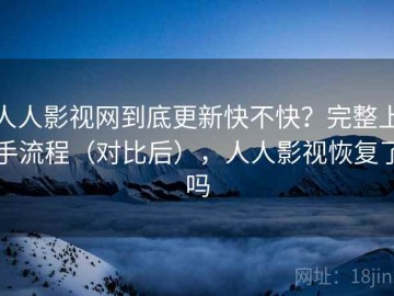 人人影视网到底更新快不快？完整上手流程（对比后），人人影视恢复了吗