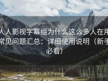人人影视字幕组为什么这么多人在用常见问题汇总：详细使用说明（新手必看）