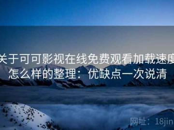 关于可可影视在线免费观看加载速度怎么样的整理：优缺点一次说清