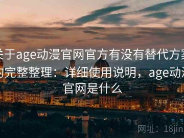 关于age动漫官网官方有没有替代方案的完整整理：详细使用说明，age动漫官网是什么