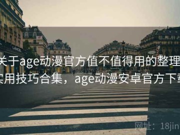 关于age动漫官方值不值得用的整理：实用技巧合集，age动漫安卓官方下载