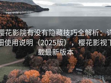 樱花影院有没有隐藏技巧全解析：详细使用说明（2025版），樱花影视下载最新版本