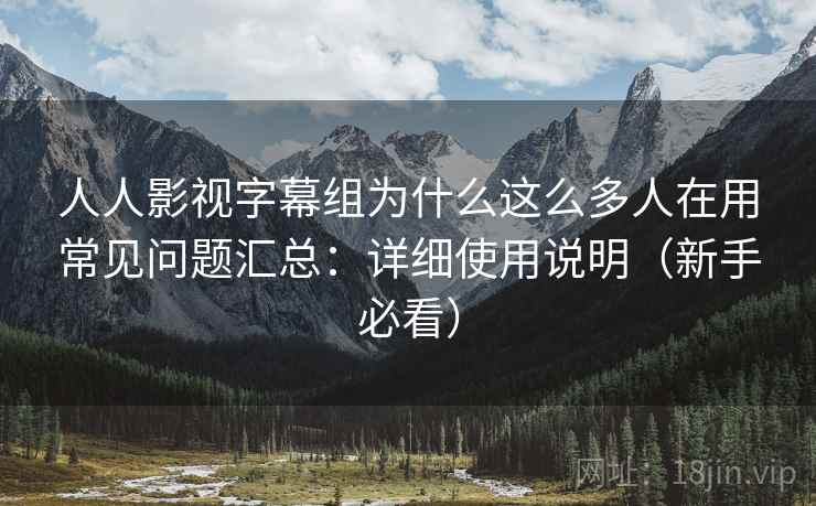 人人影视字幕组为什么这么多人在用常见问题汇总:详细使用说明(新手必看) 人人影视字幕组为什么这么多人在用常见问题汇总:详细使用说明(新手必看)